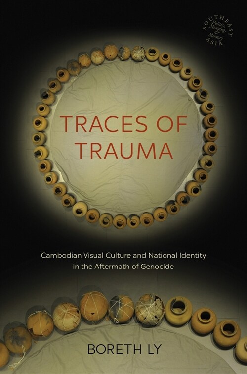 Traces of Trauma: Cambodian Visual Culture and National Identity in the Aftermath of Genocide (Hardcover)