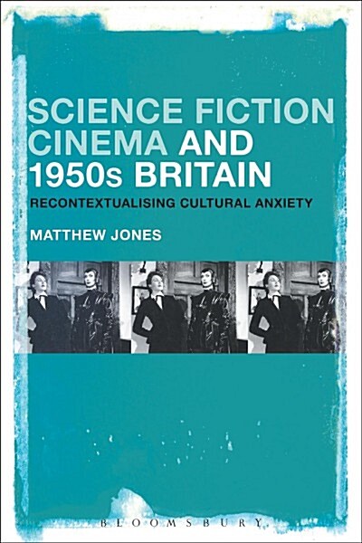 Science Fiction Cinema and 1950s Britain: Recontextualizing Cultural Anxiety (Paperback)