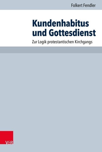 Kundenhabitus Und Gottesdienst: Zur Logik Protestantischen Kirchgangs (Paperback)