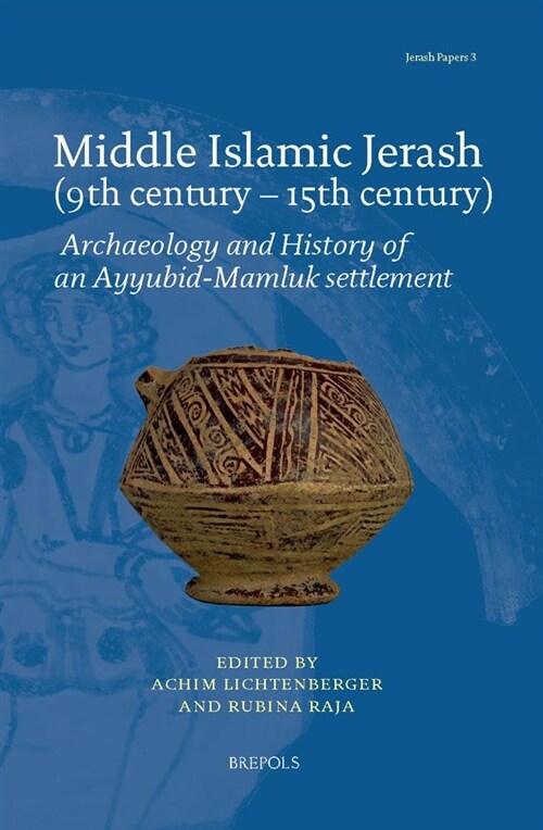 Middle Islamic Jerash (9th Century - 15th Century): Archaeology and History of an Ayyubid-Mamluk Settlement (Hardcover)