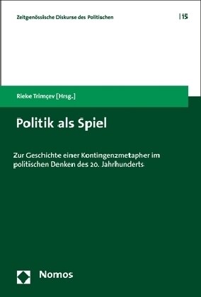 Politik ALS Spiel: Zur Geschichte Einer Kontingenzmetapher Im Politischen Denken Des 20. Jahrhunderts (Paperback)