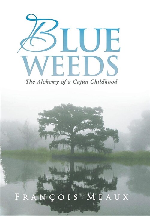 Blue Weeds: The Alchemy of a Cajun Childhood (Hardcover)