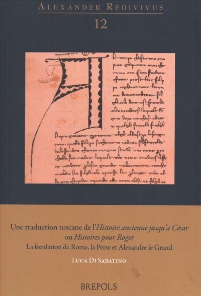 Une Traduction Toscane de lHistoire Ancienne Jusqua Cesar Ou Histoires Pour Roger: La Fondation de Rome, La Perse Et Alexandre Le Grand (Paperback)