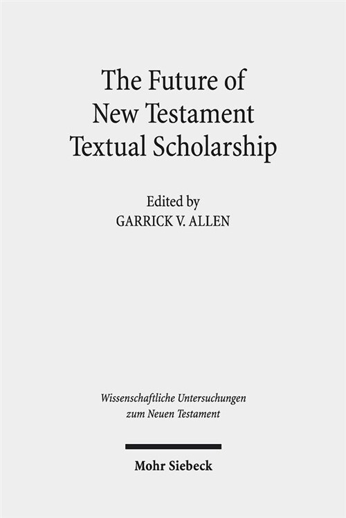 The Future of New Testament Textual Scholarship: From H. C. Hoskier to the Editio Critica Maior and Beyond (Hardcover)