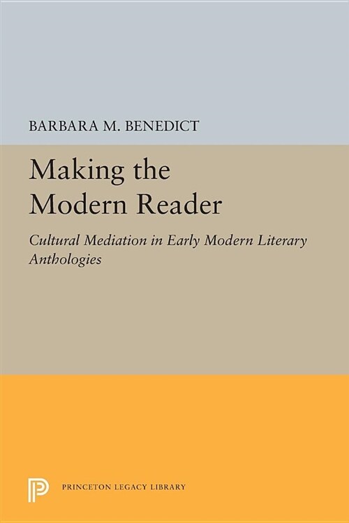Making the Modern Reader: Cultural Mediation in Early Modern Literary Anthologies (Paperback)