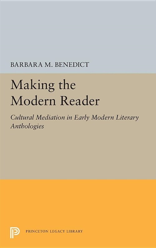 Making the Modern Reader: Cultural Mediation in Early Modern Literary Anthologies (Hardcover)