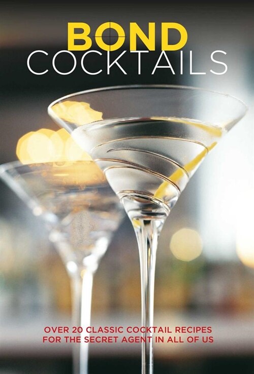 Bond Cocktails : Over 20 Classic Cocktail Recipes for the Secret Agent in All of Us (Hardcover)