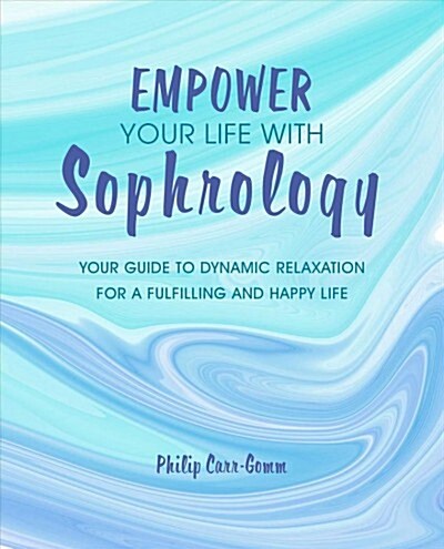 Empower Your Life with Sophrology : Quick and Simple Exercises to Reduce Stress, Boost Self-Esteem, and Help You Find Joy (Paperback)
