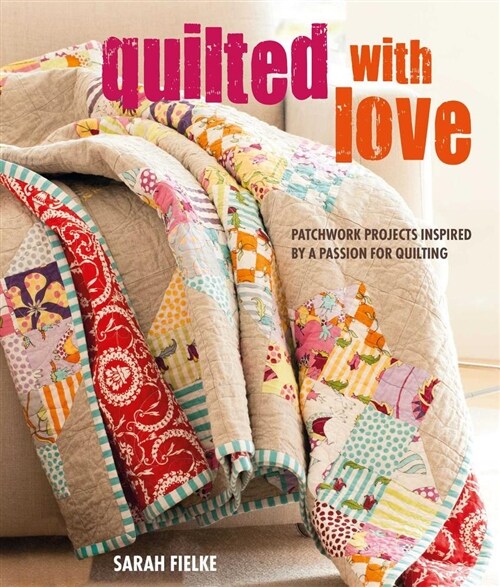 Quilted with Love : Patchwork Projects Inspired by a Passion for Quilting (Paperback)