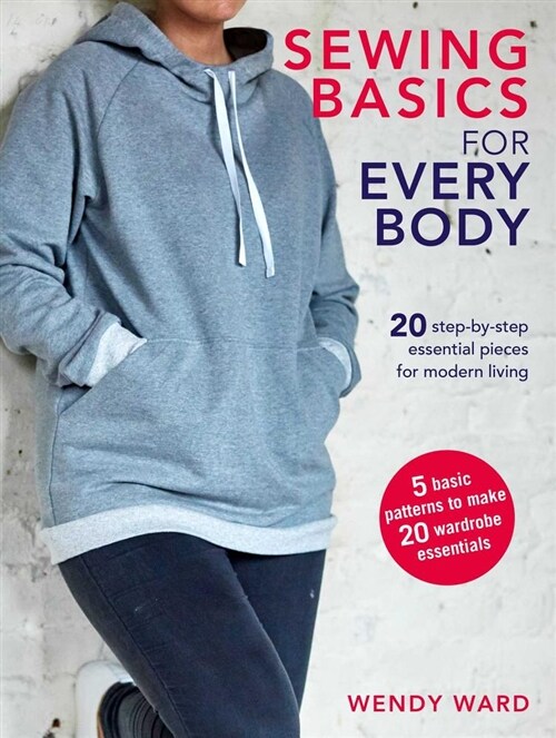 Sewing Basics for Every Body : 20 Step-by-Step Essential Pieces for Modern Living (Paperback)