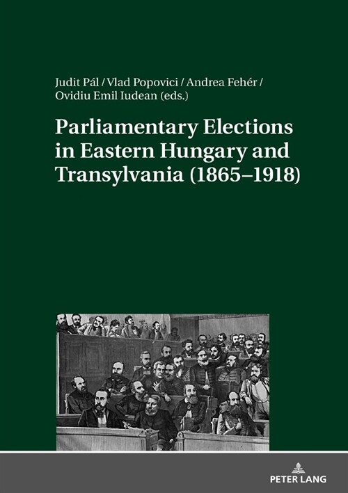 Parliamentary Elections in Eastern Hungary and Transylvania (1865-1918) (Hardcover)