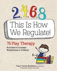 2, 4, 6, 8 this is how we regulate! : 75 play therapy activities to increase mindfulness in children