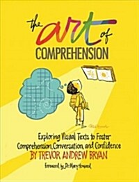 The Art of Comprehension: Exploring Visual Texts to Foster Comprehension, Conversation, and Confidence (Paperback)