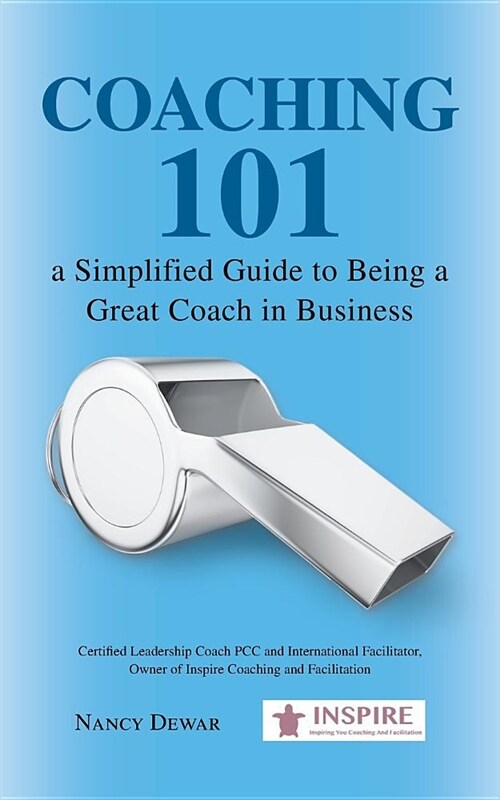 Coaching 101 a Simplified Guide to Being a Great Coach in Business (Paperback)