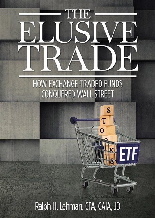 The Elusive Trade: How Exchange-Traded Funds Conquered Wall Street (Hardcover)
