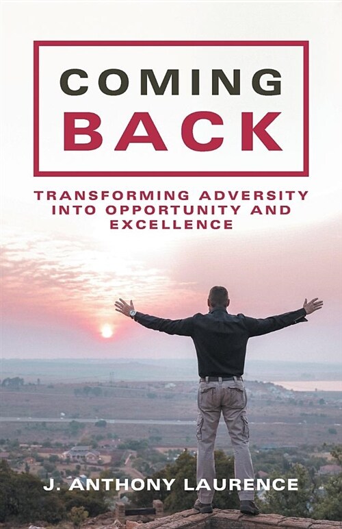 Coming Back: Transforming Adversity Into Opportunity and Excellence (Paperback)