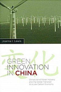 Green Innovation in China: Chinas Wind Power Industry and the Global Transition to a Low-Carbon Economy (Hardcover)