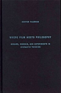 Where Film Meets Philosophy: Godard, Resnais, and Experiments in Cinematic Thinking (Hardcover)