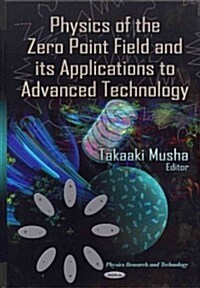 Physics of the Zero Point Field and Its Applications to Advanced Technology (Hardcover)