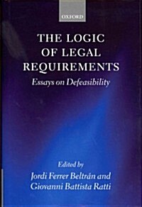 The Logic of Legal Requirements : Essays on Defeasibility (Hardcover)