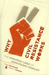 Why Civil Resistance Works: The Strategic Logic of Nonviolent Conflict (Paperback)