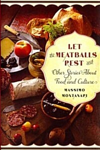 Let the Meatballs Rest: And Other Stories about Food and Culture (Hardcover)