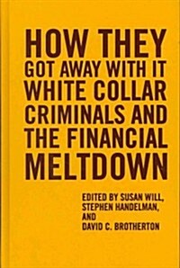 How They Got Away with It: White Collar Criminals and the Financial Meltdown (Hardcover)