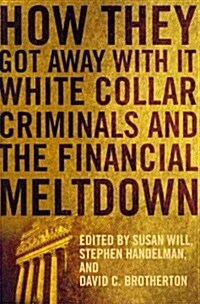 How They Got Away with It: White Collar Criminals and the Financial Meltdown (Paperback)