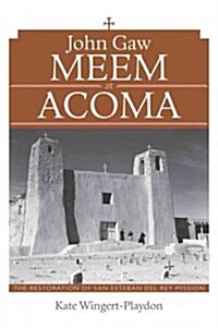 John Gaw Meem at Acoma: The Restoration of San Esteban del Rey Mission (Hardcover, New)