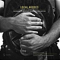 Local Heroes: Portraits of American Volunteer Firefighters (Hardcover)