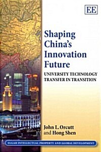 Shaping Chinas Innovation Future : University Technology Transfer in Transition (Paperback)