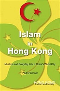 Islam in Hong Kong: Muslims and Everyday Life in Chinas World City (Paperback)
