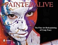 Painted Alive: The Fine Art Bodypainting of Craig Tracy (Hardcover)