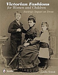 Victorian Fashions for Women and Children: Societys Impact on Dress (Paperback)