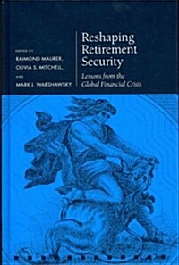 Reshaping Retirement Security : Lessons from the Global Financial Crisis (Hardcover)