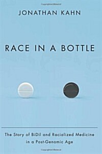 Race in a Bottle: The Story of BiDil and Racialized Medicine in a Post-Genomic Age (Hardcover)