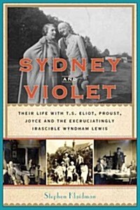 Sydney and Violet: Their Life with T.S. Eliot, Proust, Joyce and the Excruciatingly Irascible Wyndham Lewis (Hardcover, Deckle Edge)