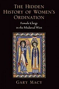 The Hidden History of Womens Ordination: Female Clergy in the Medieval West (Paperback)