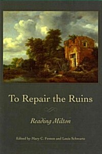 To Repair the Ruins: Reading Milton (Hardcover)