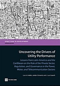 Uncovering the Drivers of Utility Performance: Lessons from Latin America and the Caribbean on the Role of the Private Sector, Regulation, and Governa (Paperback)