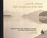 Perception and Image of China in Early Photographs: And the Chinese Cliffs Emerged Out of the Mist (Hardcover)