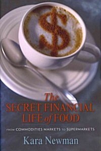 The Secret Financial Life of Food: From Commodities Markets to Supermarkets (Hardcover)