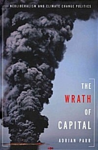The Wrath of Capital: Neoliberalism and Climate Change Politics (Hardcover)