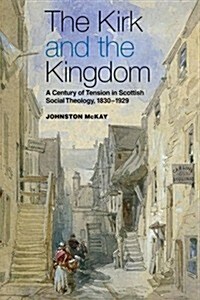 The Kirk and the Kingdom : A Century of Tension in Scottish Social Theology 1830-1929 (Paperback)