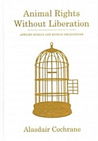 Animal Rights Without Liberation: Applied Ethics and Human Obligations (Hardcover)
