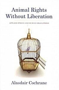Animal Rights Without Liberation: Applied Ethics and Human Obligations (Paperback)