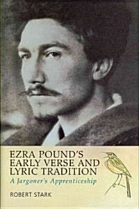 Ezra Pounds Early Verse and Lyric Tradition : A Jargoners Apprenticeship (Hardcover)