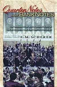 Quarter Notes and Bank Notes: The Economics of Music Composition in the Eighteenth and Nineteenth Centuries (Paperback)