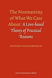 The Normativity of What We Care about: A Love-Based Theory of Practical Reasons (Paperback)