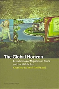 The Global Horizon: Expectations of Migration in Africa and the Middle East (Paperback)